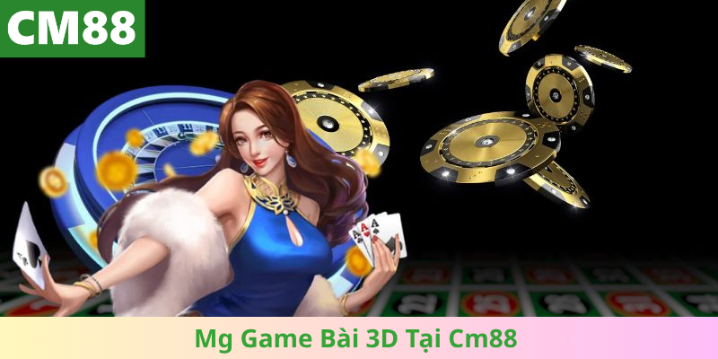 Mg Game Bài 3D Tại Cm88 – Giải Trí Chân Thực
