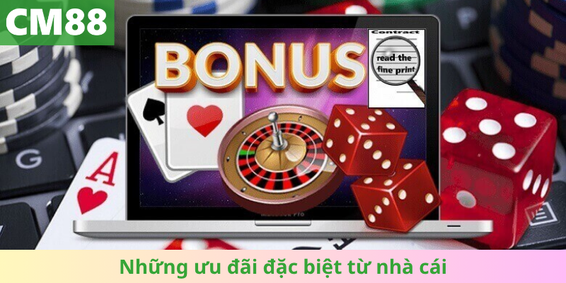 Những ưu đãi đặc biệt từ nhà cái