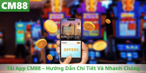 Tải App CM88 – Hướng Dẫn Chi Tiết Và Nhanh Chóng
