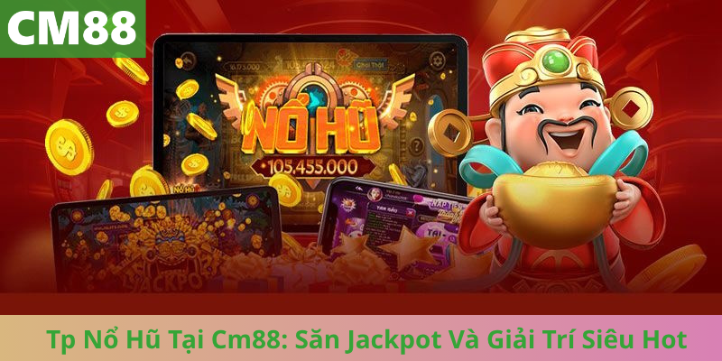 Tp Nổ Hũ Tại Cm88: Săn Jackpot Và Giải Trí Siêu Hot