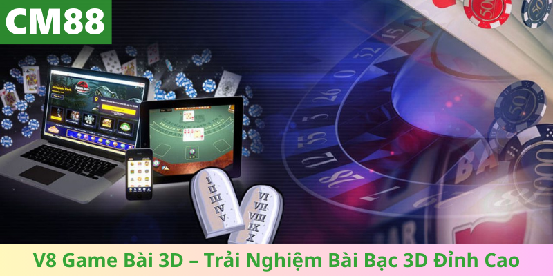 V8 Game Bài 3D – Trải Nghiệm Bài Bạc 3D Đỉnh Cao